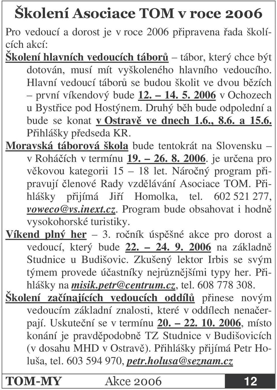 Moravská táborová škola bude tentokrát na Slovensku v Roháích v termínu 19. 26. 8. 2006. je urena pro vkovou kategorii 15 18 let. Nároný program pipravují lenové Rady vzdlávání Asociace TOM.