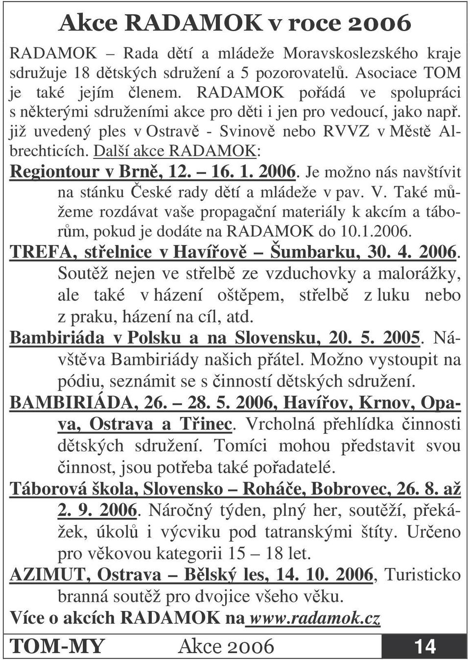 16. 1. 2006. Je možno nás navštívit na stánku eské rady dtí a mládeže v pav. V. Také mžeme rozdávat vaše propaganí materiály k akcím a táborm, pokud je dodáte na RADAMOK do 10.1.2006. TREFA, stelnice v Havíov Šumbarku, 30.