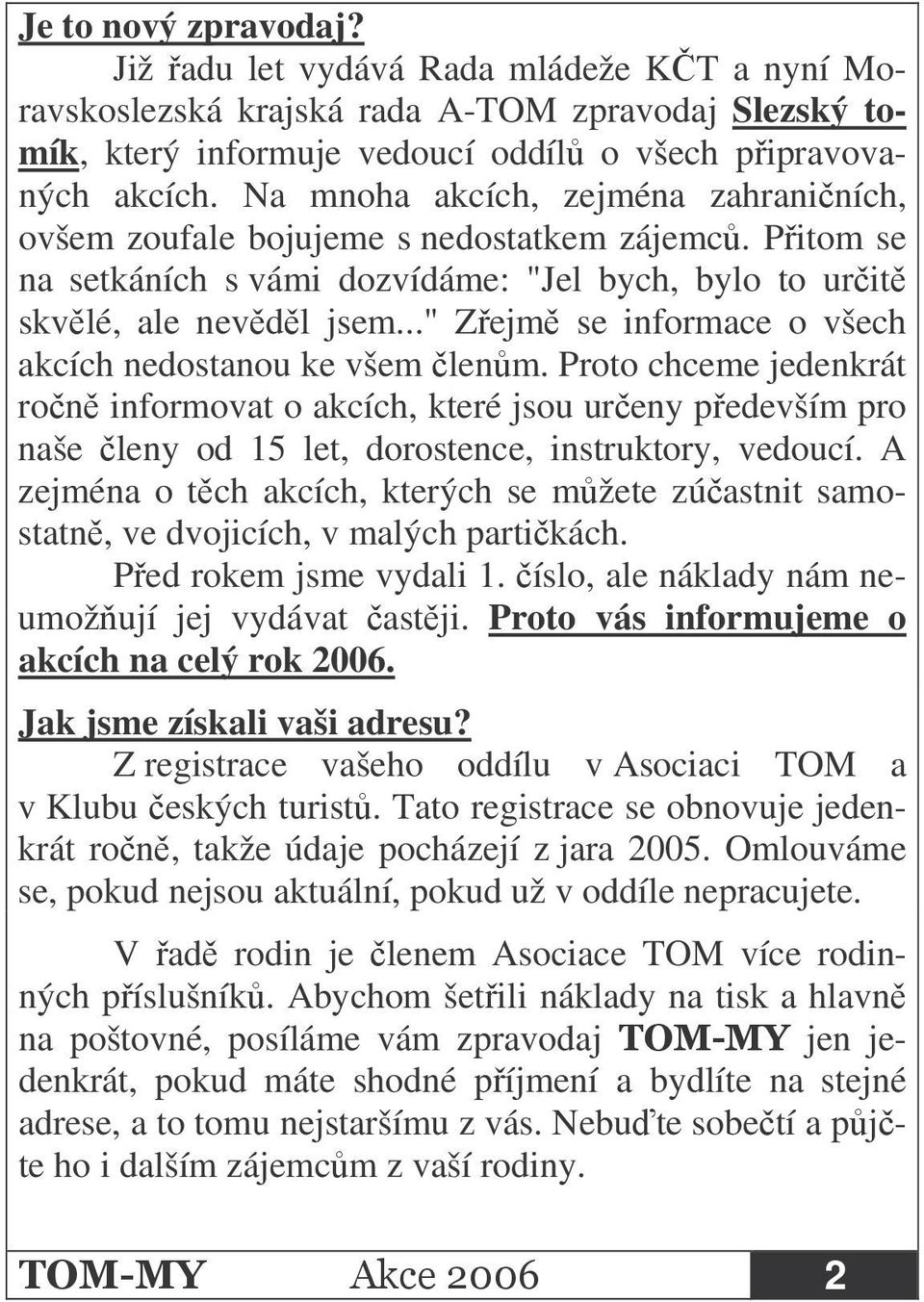 .." Zejm se informace o všech akcích nedostanou ke všem lenm. Proto chceme jedenkrát ron informovat o akcích, které jsou ureny pedevším pro naše leny od 15 let, dorostence, instruktory, vedoucí.