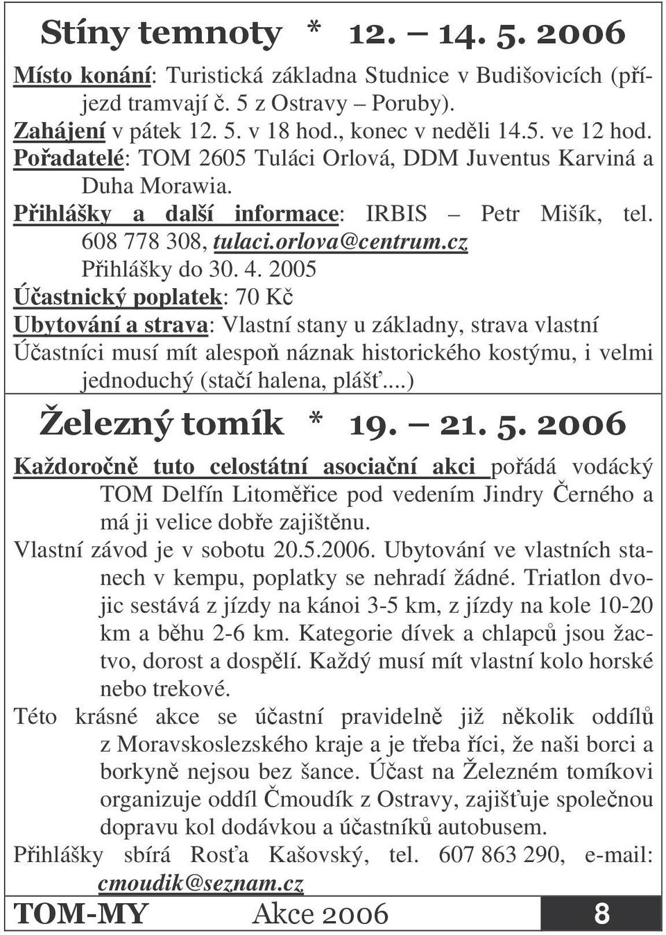 2005 Úastnický poplatek: 70 K Ubytování a strava: Vlastní stany u základny, strava vlastní Úastníci musí mít alespo náznak historického kostýmu, i velmi jednoduchý (staí halena, pláš.