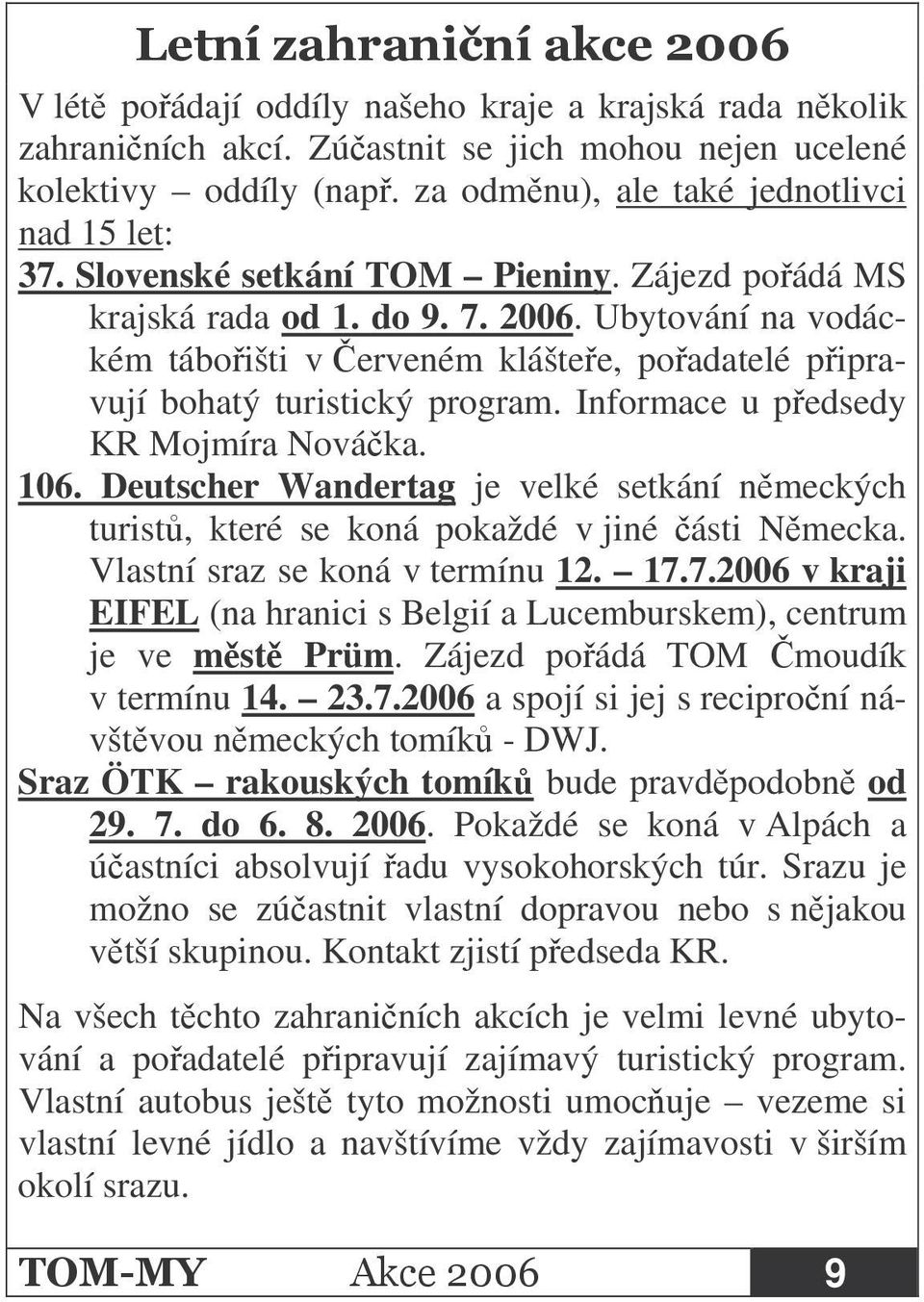 Informace u pedsedy KR Mojmíra Nováka. 106. Deutscher Wandertag je velké setkání nmeckých turist, které se koná pokaždé v jiné ásti Nmecka. Vlastní sraz se koná v termínu 12. 17.