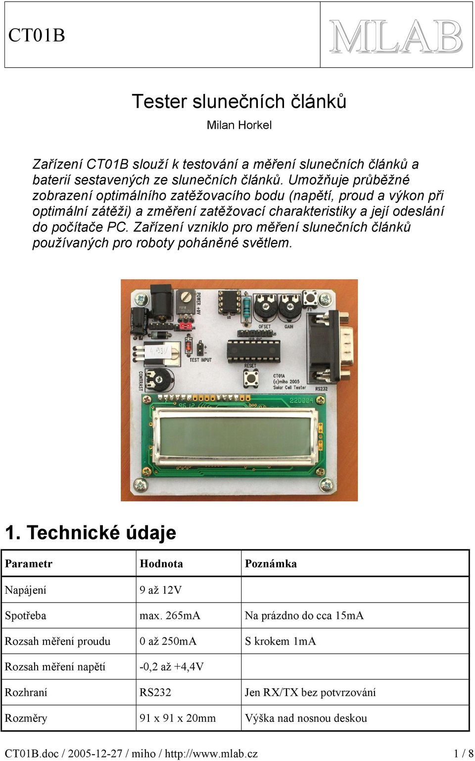 Zařízení vzniklo pro měření slunečních článků používaných pro roboty poháněné světlem.. Technické údaje Parametr Hodnota Poznámka Napájení 9 až V Spotřeba max.