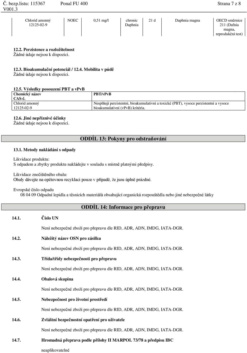 PBT/vPvB Nesplňují perzistentní, bioakumulativní a toxické (PBT), vysoce perzistentní a vysoce bioakumulativní (vpvb) kritéria. 12.6. Jiné nepříznivé účinky Žádné údaje nejsou k dispozici.
