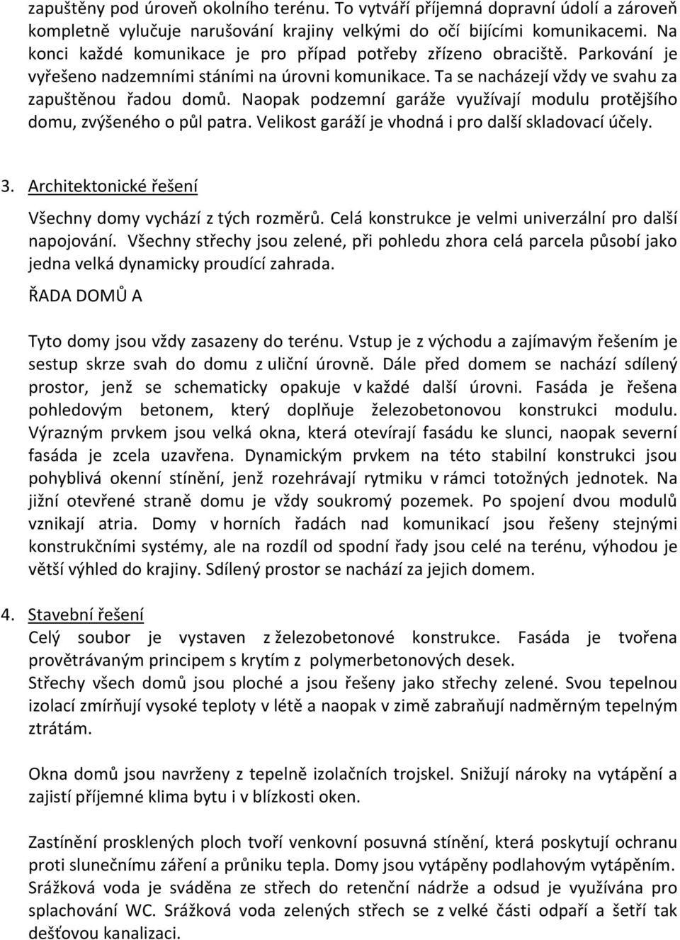 Naopak podzemní garáže využívají modulu protějšího domu, zvýšeného o půl patra. Velikost garáží je vhodná i pro další skladovací účely. 3. Architektonické řešení Všechny domy vychází z tých rozměrů.