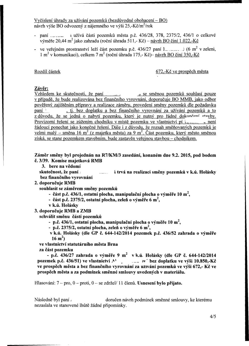 j (6 m v zeleni, 1 m v komunikaci), celkem 7 m (roční úhrada 175,- Kč)- návrh BO činí 350,-Kč Rozdíl částek 672,-Kč ve prospěch města Závěr: Vzhledem ke skutečnosti, že paní _~, u.