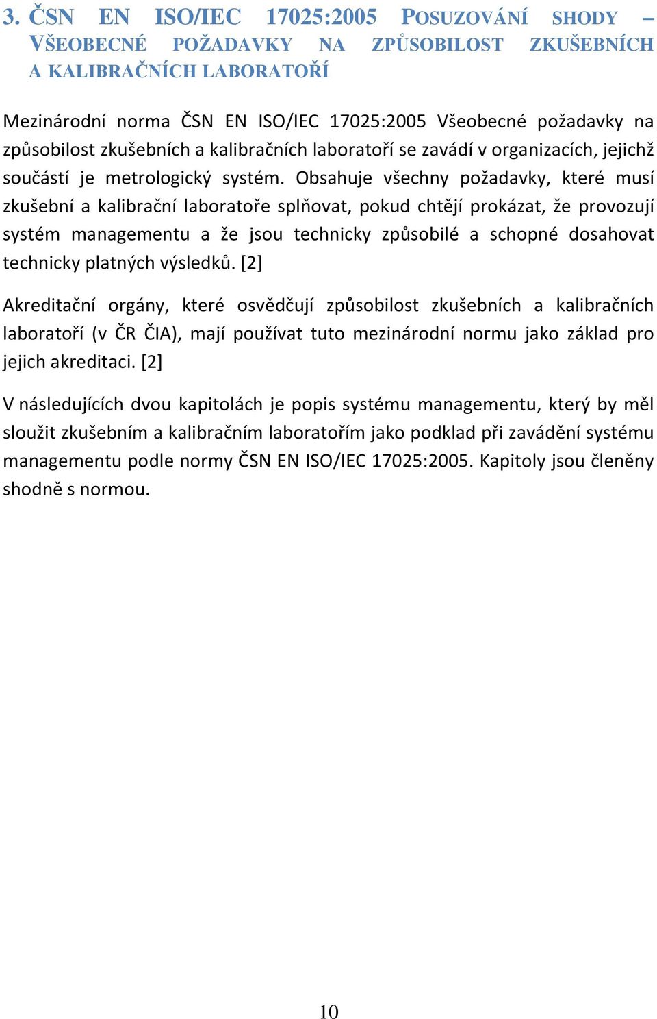 Obsahuje všechny požadavky, které musí zkušební a kalibrační laboratoře splňovat, pokud chtějí prokázat, že provozují systém managementu a že jsou technicky způsobilé a schopné dosahovat technicky