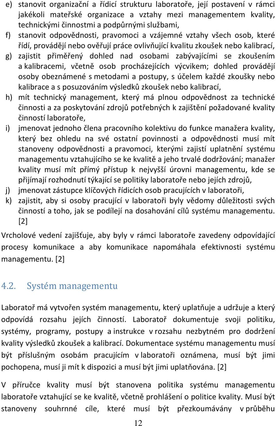 zkoušením a kalibracemi, včetně osob procházejících výcvikem; dohled provádějí osoby obeznámené s metodami a postupy, s účelem každé zkoušky nebo kalibrace a s posuzováním výsledků zkoušek nebo