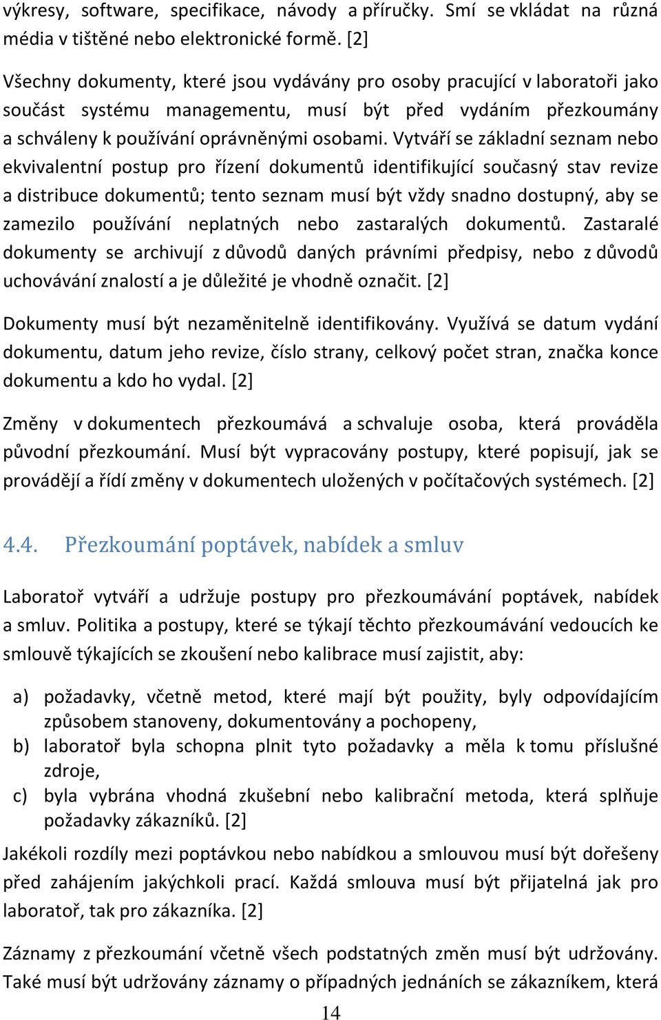 Vytváří se základní seznam nebo ekvivalentní postup pro řízení dokumentů identifikující současný stav revize a distribuce dokumentů; tento seznam musí být vždy snadno dostupný, aby se zamezilo