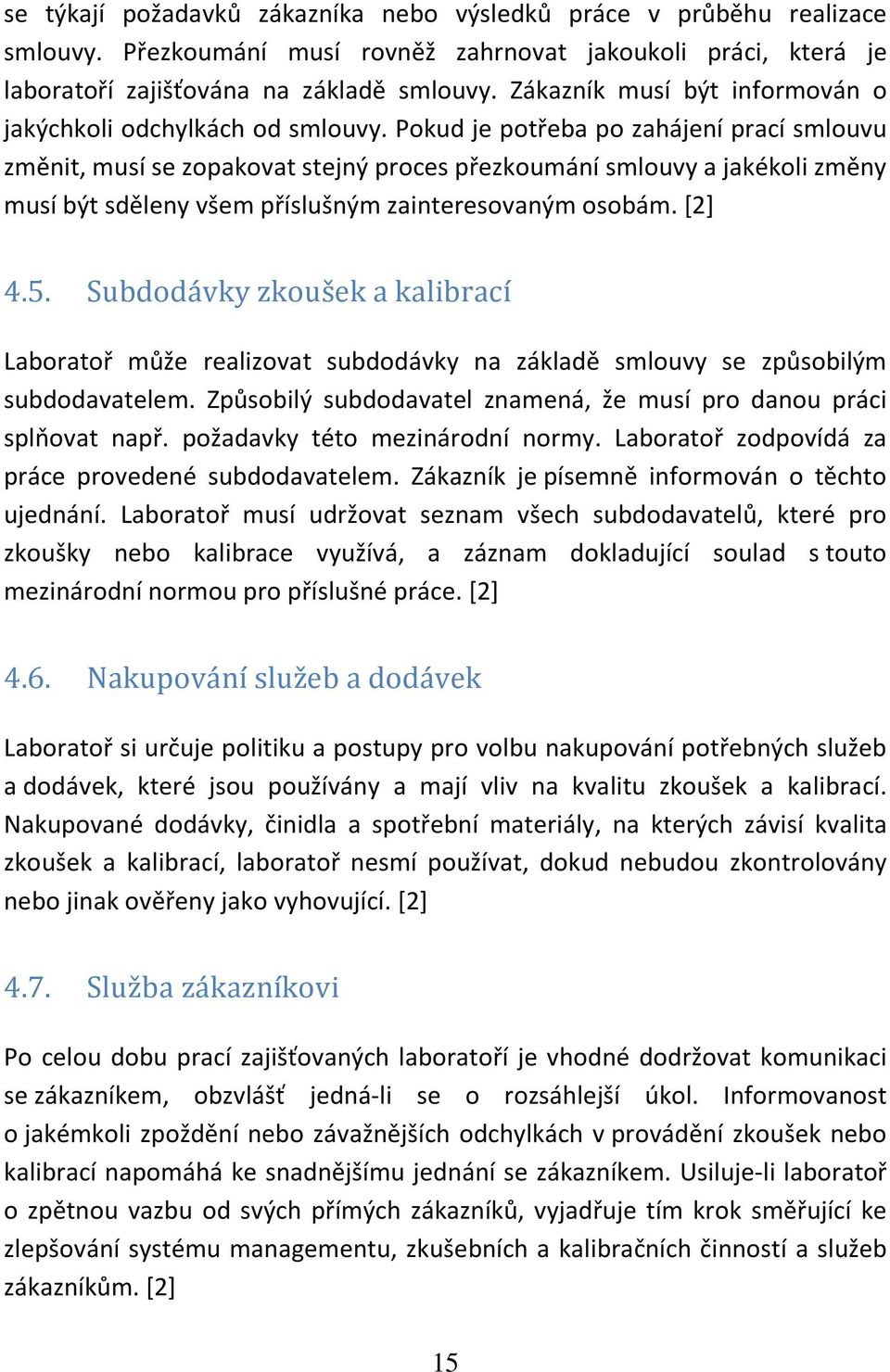 Pokud je potřeba po zahájení prací smlouvu změnit, musí se zopakovat stejný proces přezkoumání smlouvy a jakékoli změny musí být sděleny všem příslušným zainteresovaným osobám. [2] 4.5.