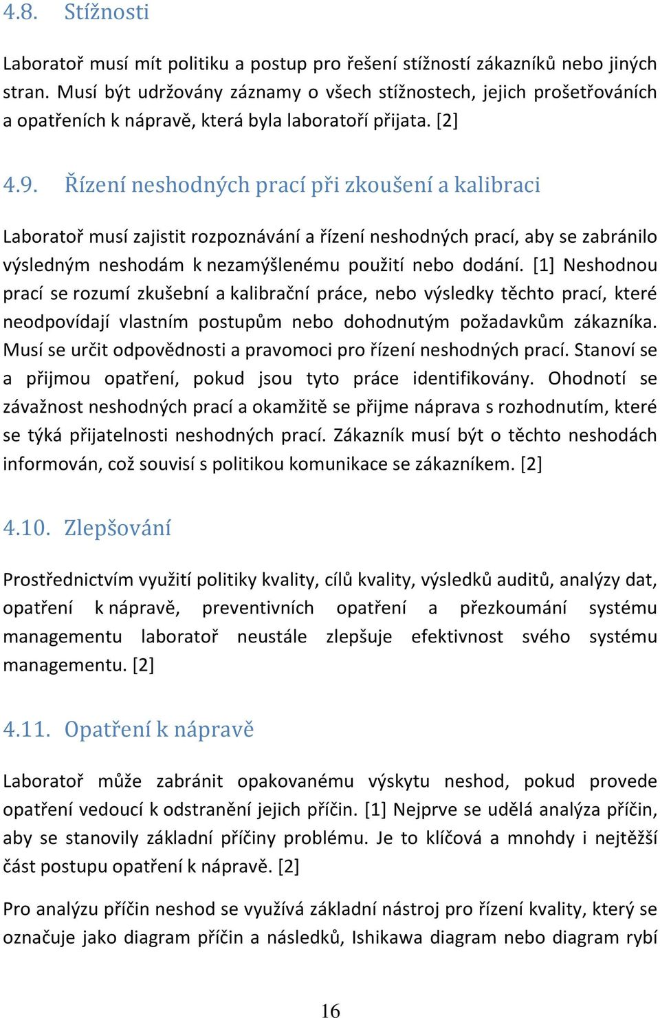 Řízení neshodných prací při zkoušení a kalibraci Laboratoř musí zajistit rozpoznávání a řízení neshodných prací, aby se zabránilo výsledným neshodám k nezamýšlenému použití nebo dodání.