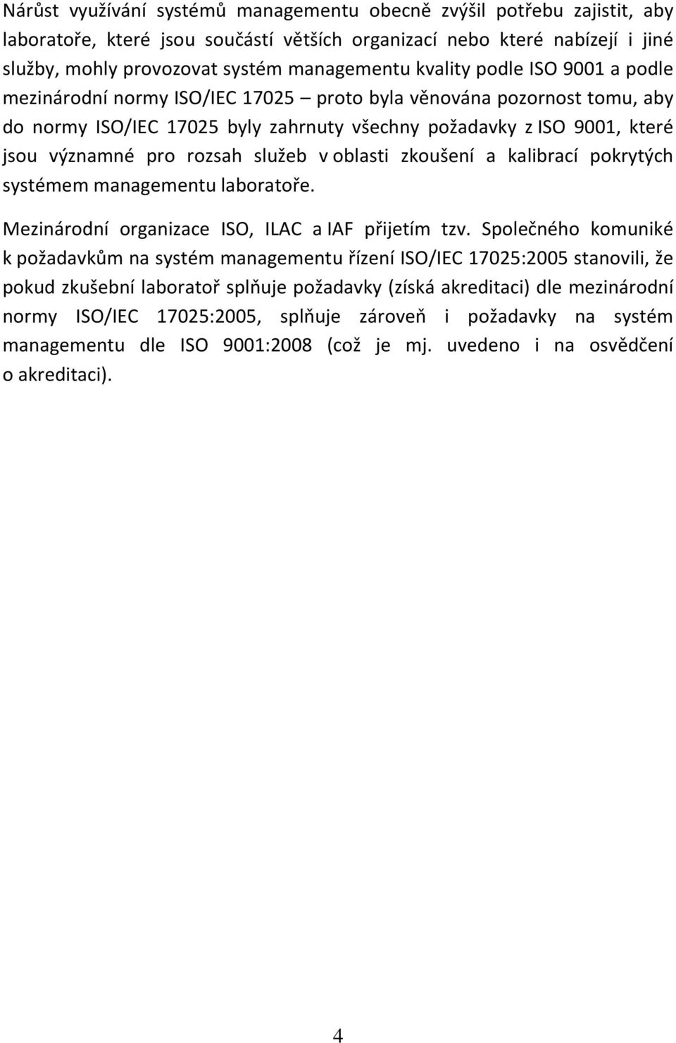 rozsah služeb v oblasti zkoušení a kalibrací pokrytých systémem managementu laboratoře. Mezinárodní organizace ISO, ILAC a IAF přijetím tzv.