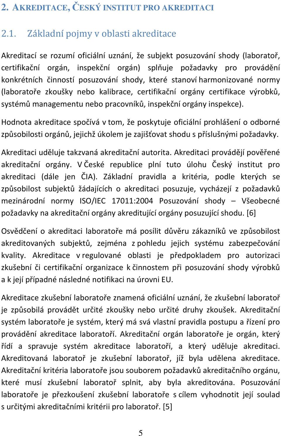 činností posuzování shody, které stanoví harmonizované normy (laboratoře zkoušky nebo kalibrace, certifikační orgány certifikace výrobků, systémů managementu nebo pracovníků, inspekční orgány