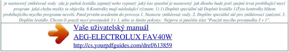 6 Kontrolky mají následující význam: 1) 1) Doplnit speciální sùl Doplnit lestidlo 1)Tyto kontrolky bìhem probíhajícího mycího programu nesvítí.