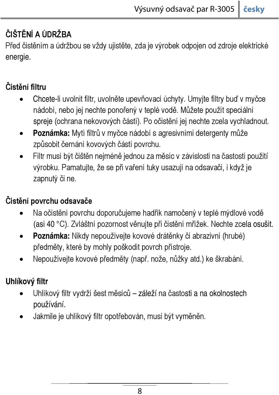 Poznámka: Mytí filtrů v myčce nádobí s agresivními detergenty může způsobit černání kovových částí povrchu. Filtr musí být čištěn nejméně jednou za měsíc v závislosti na častosti použití výrobku.