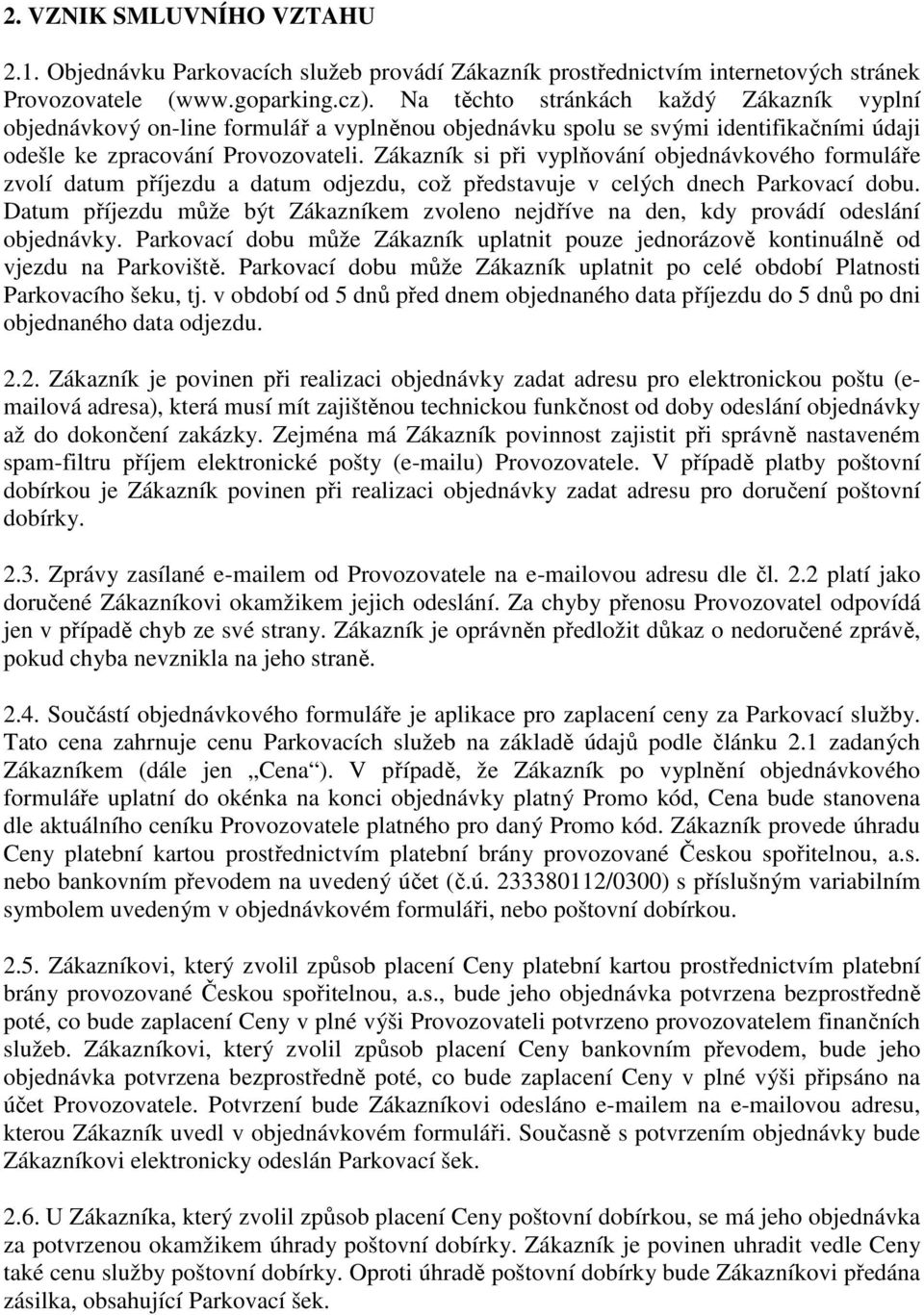 Zákazník si při vyplňování objednávkového formuláře zvolí datum příjezdu a datum odjezdu, což představuje v celých dnech Parkovací dobu.