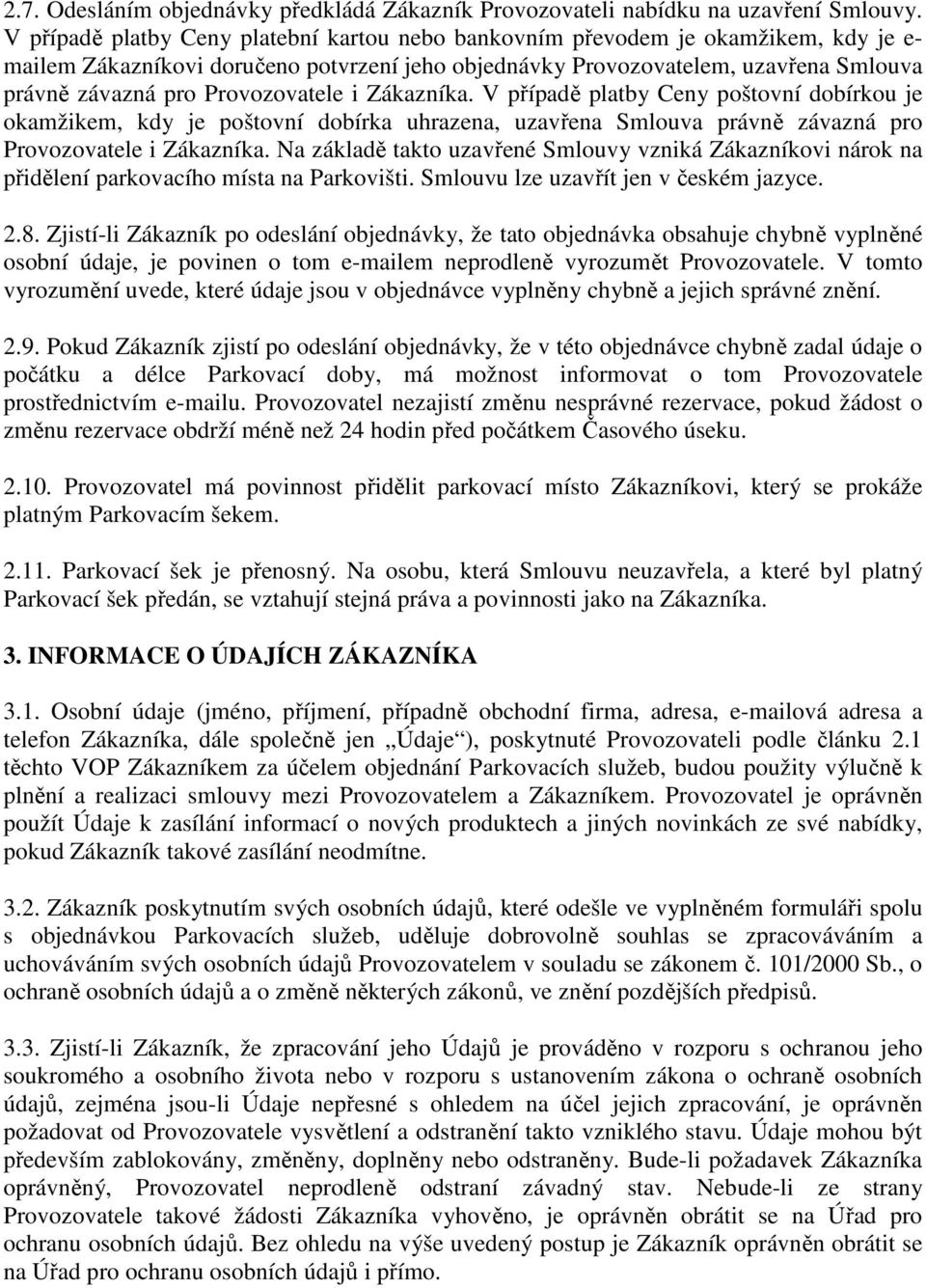 Provozovatele i Zákazníka. V případě platby Ceny poštovní dobírkou je okamžikem, kdy je poštovní dobírka uhrazena, uzavřena Smlouva právně závazná pro Provozovatele i Zákazníka.