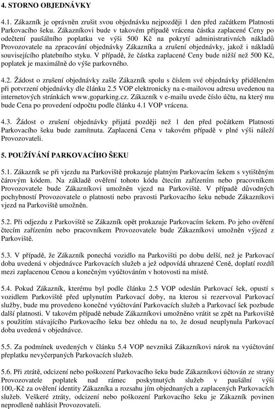 zrušení objednávky, jakož i nákladů souvisejícího platebního styku. V případě, že částka zaplacené Ceny bude nižší než 500 Kč, poplatek je maximálně do výše parkovného. 4.2.