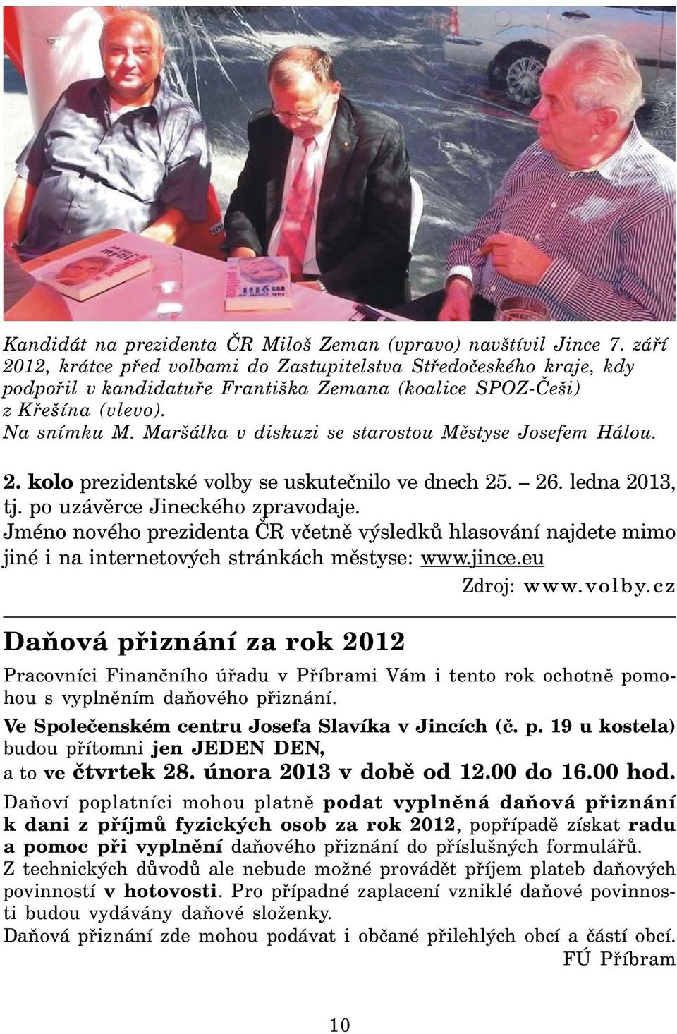 Maršálka v diskuzi se starostou Městyse Josefem Hálou. 2. kolo prezidentské volby se uskutečnilo ve dnech 25. 26. ledna 2013, tj. po uzávěrce Jineckého zpravodaje.