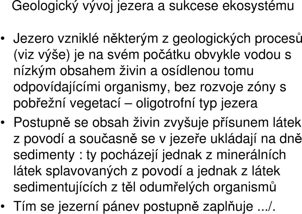 Postupně se obsah živin zvyšuje přísunem látek z povodí a současně se v jezeře ukládají na dně sedimenty : ty pocházejí jednak z