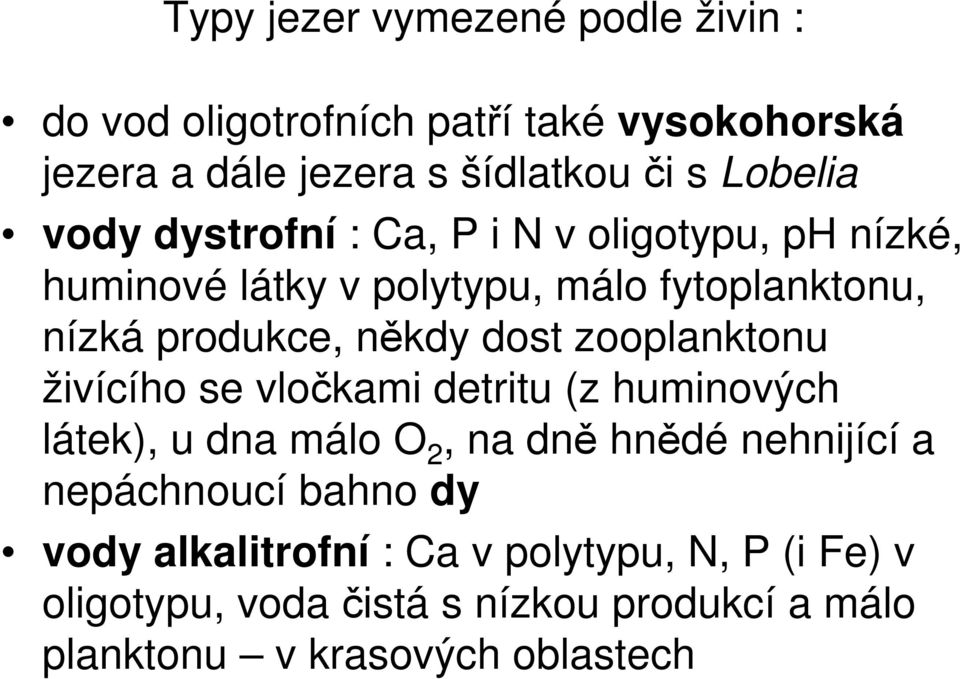 zooplanktonu živícího se vločkami detritu (z huminových látek), u dna málo O 2, na dně hnědé nehnijící a nepáchnoucí bahno dy