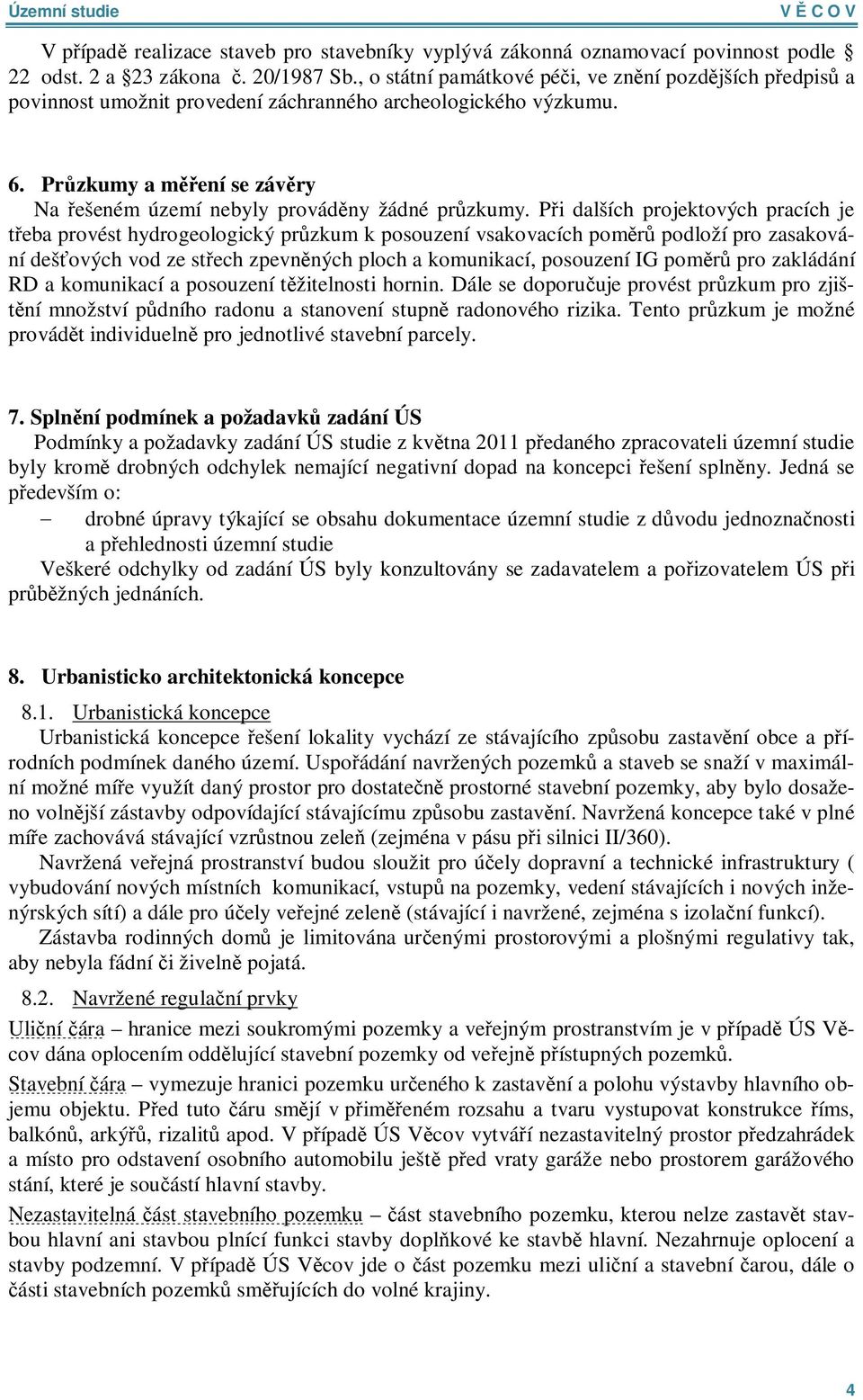 P i dalších projektových pracích je eba provést hydrogeologický pr zkum k posouzení vsakovacích pom podloží pro zasakování deš ových vod ze st ech zpevn ných ploch a komunikací, posouzení IG pom pro
