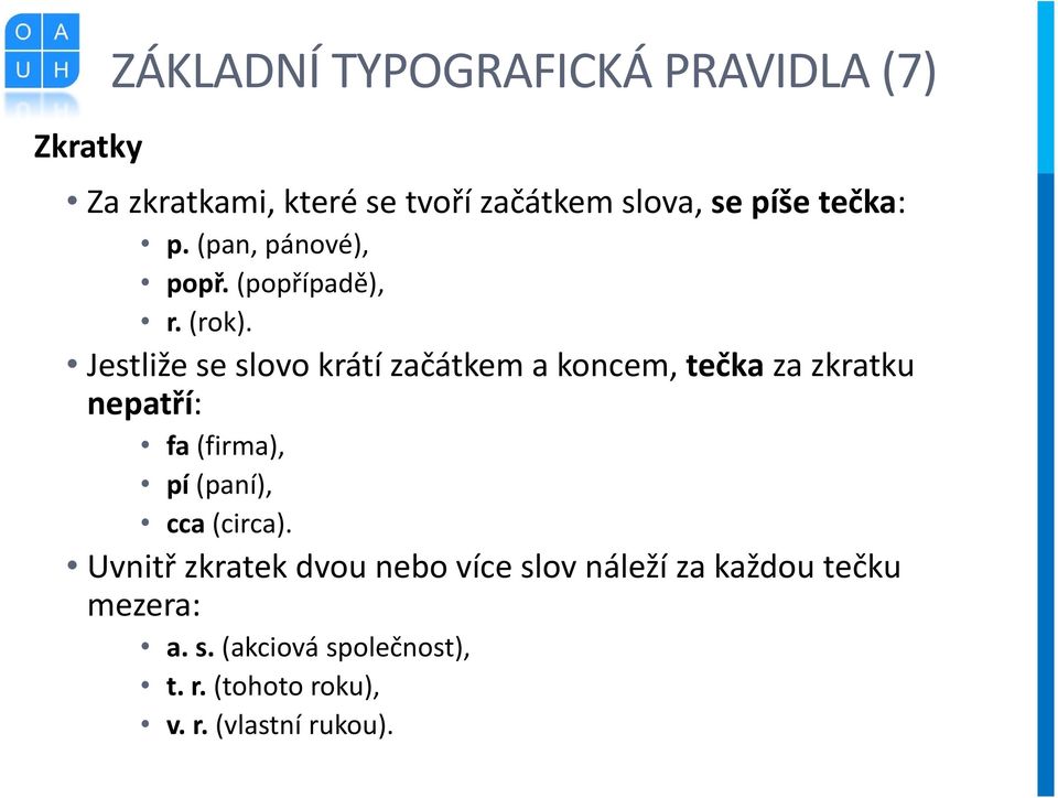 Jestliže se slovo krátí začátkem a koncem, tečka za zkratku nepatří: fa (firma), pí (paní), cca