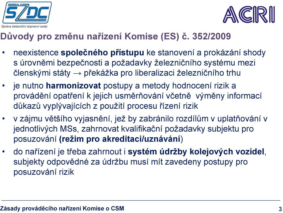 trhu je nutno harmonizovat postupy a metody hodnocení rizik a provádění opatření k jejich usměrňování včetně výměny informací důkazů vyplývajících z použití procesu řízení rizik v zájmu