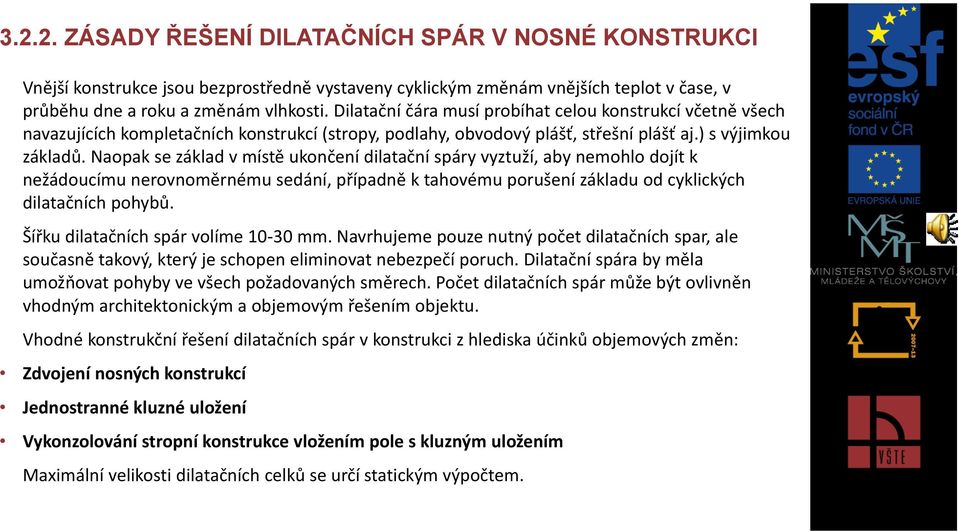 Naopak se základ v místě ukončení dilatační spáry vyztuží, aby nemohlo dojít k nežádoucímu nerovnoměrnému sedání, případně k tahovému porušení základu od cyklických dilatačních pohybů.