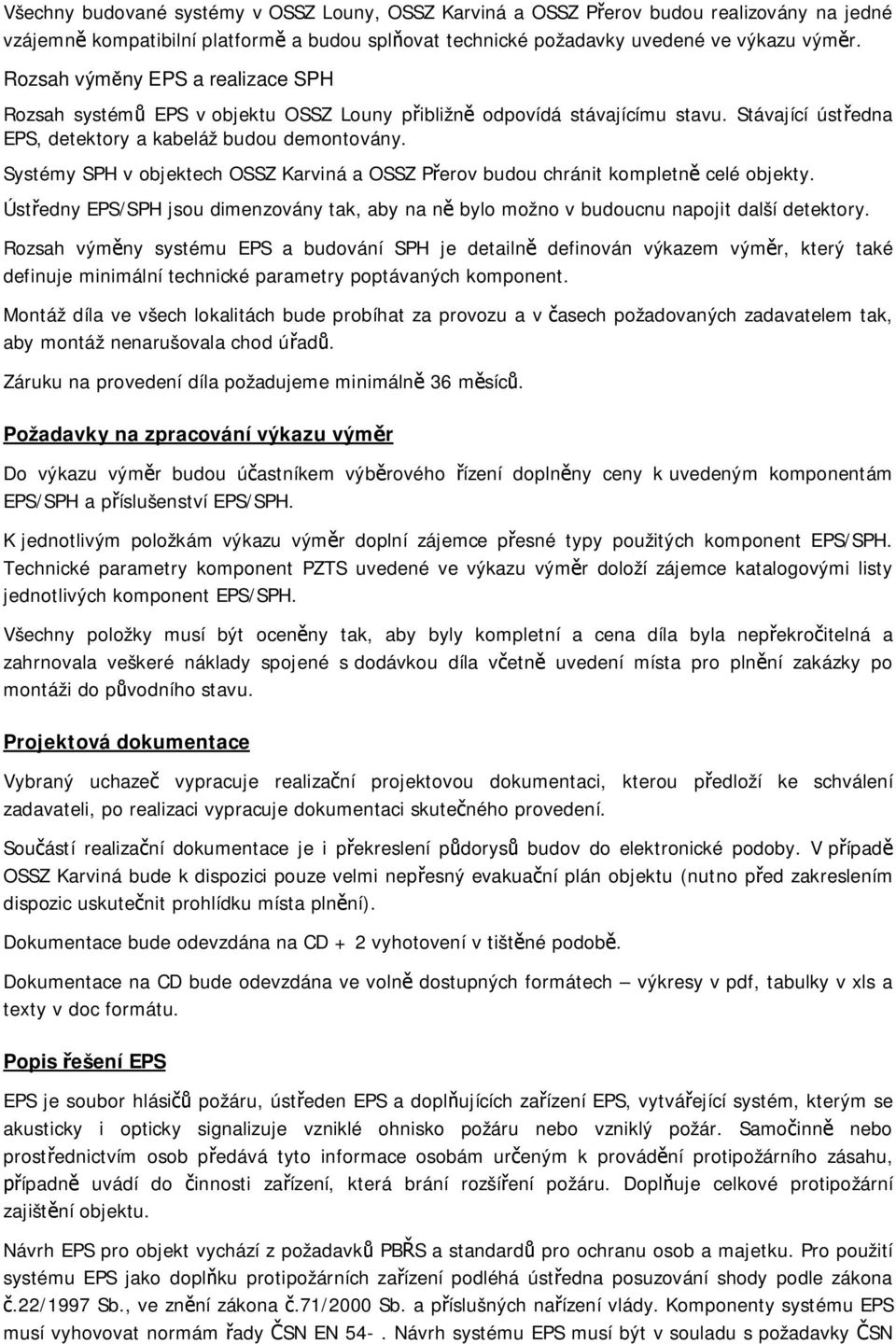 Systémy SPH v objektech OSSZ Karviná a OSSZ P erov budou chránit kompletn celé objekty. Úst edny EPS/SPH jsou dimenzovány tak, aby na n bylo možno v budoucnu napojit další detektory.
