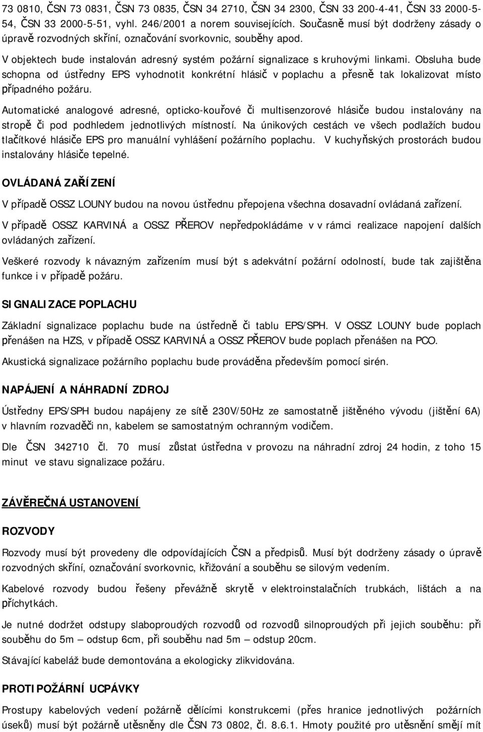 Obsluha bude schopna od úst edny EPS vyhodnotit konkrétní hlási v poplachu a p esn tak lokalizovat místo ípadného požáru.