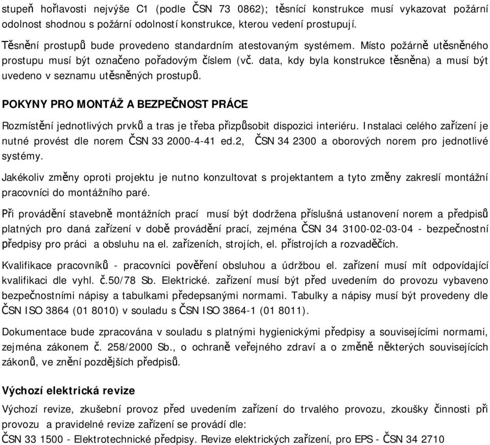 data, kdy byla konstrukce t sn na) a musí být uvedeno v seznamu ut sn ných prostup. POKYNY PRO MONTÁŽ A BEZPE NOST PRÁCE Rozmíst ní jednotlivých prvk a tras je t eba p izp sobit dispozici interiéru.
