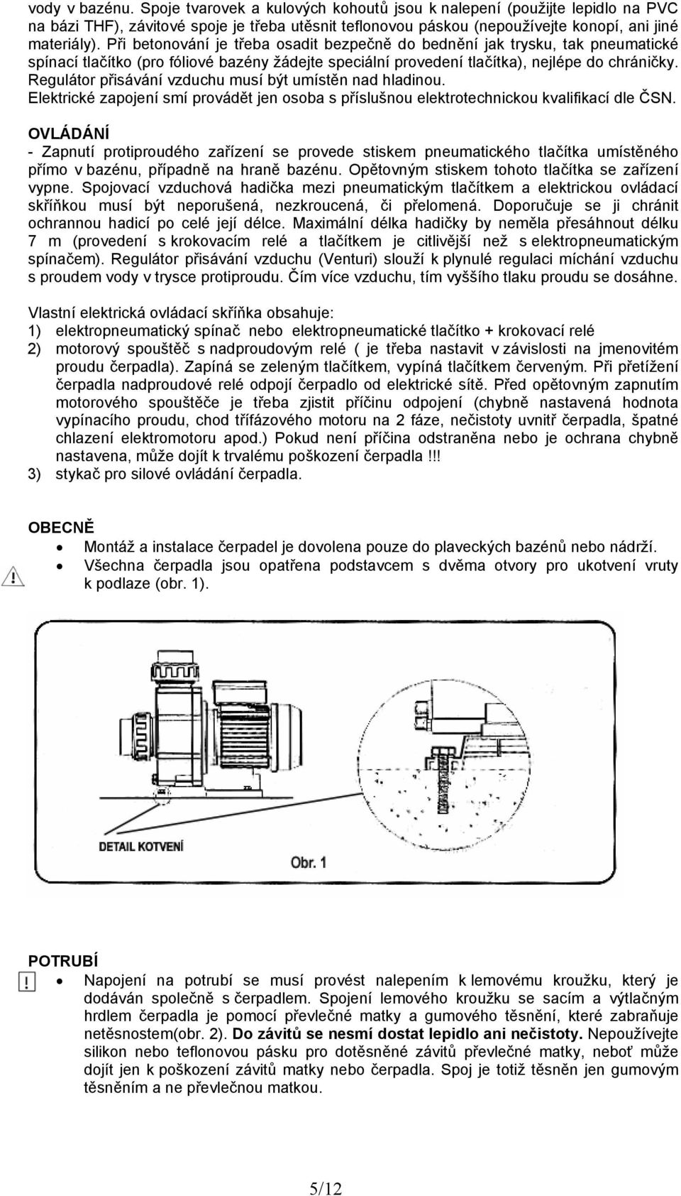 Regulátor přisávání vzduchu musí být umístěn nad hladinou. Elektrické zapojení smí provádět jen osoba s příslušnou elektrotechnickou kvalifikací dle ČSN.