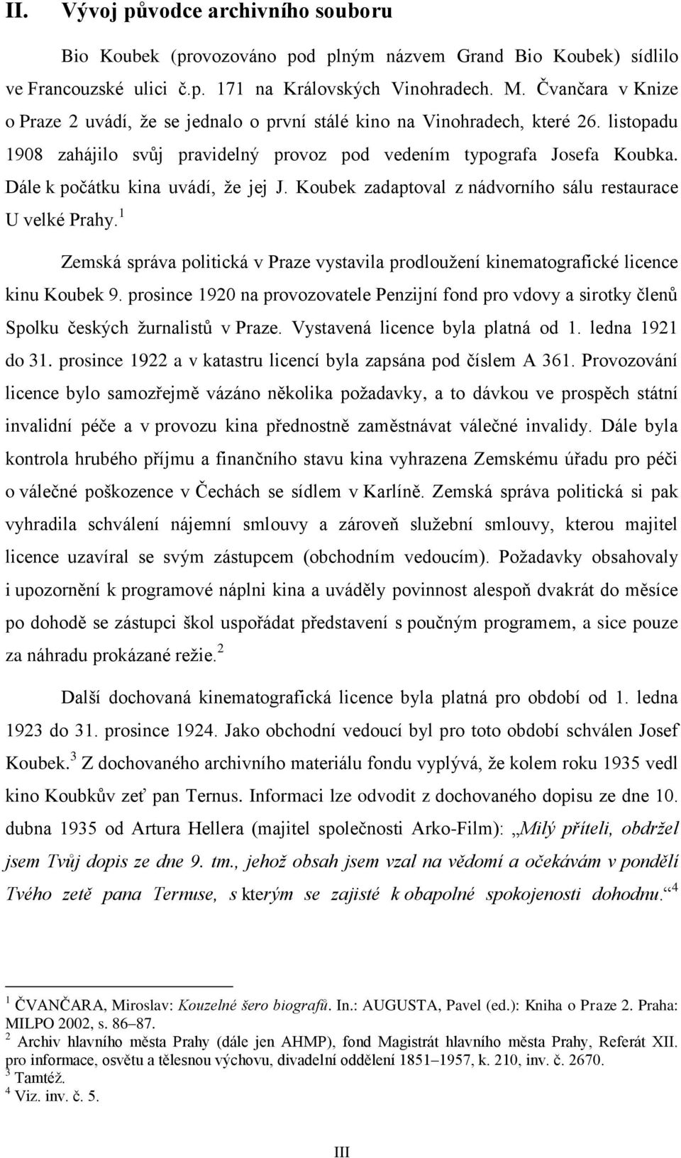 Dále k počátku kina uvádí, že jej J. Koubek zadaptoval z nádvorního sálu restaurace U velké Prahy. 1 Zemská správa politická v Praze vystavila prodloužení kinematografické licence kinu Koubek 9.