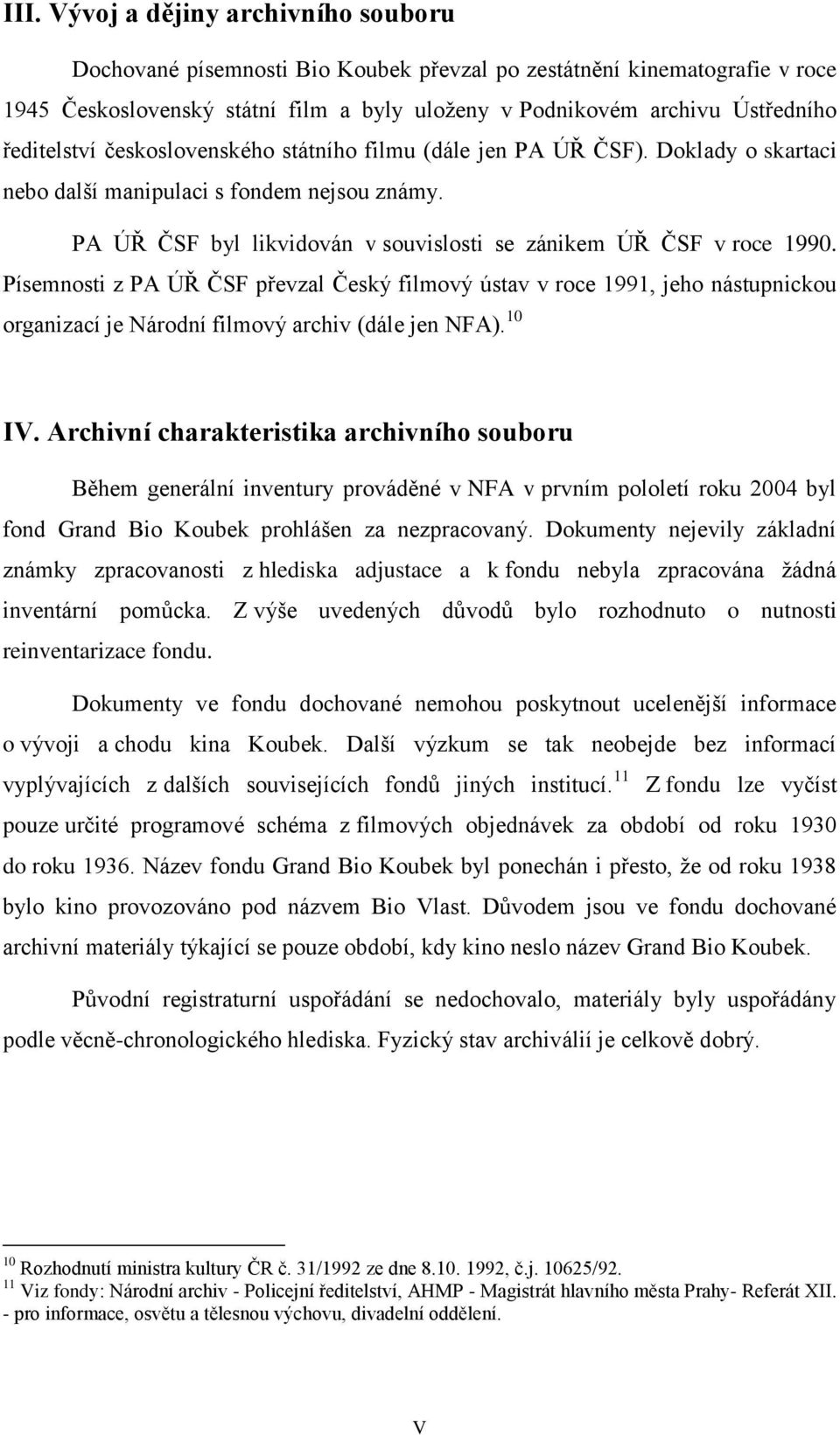 Písemnosti z PA ÚŘ ČSF převzal Český filmový ústav v roce 1991, jeho nástupnickou organizací je Národní filmový archiv (dále jen NFA). 10.