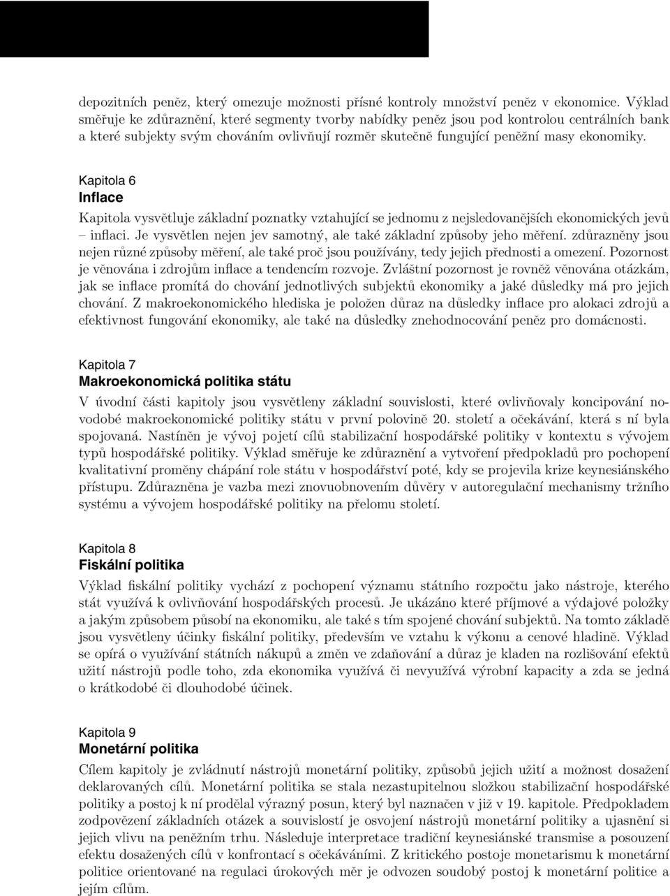 Kapitola 6 Inflace Kapitola vysvětluje základní poznatky vztahující se jednomu z nejsledovanějších ekonomických jevů inflaci. Je vysvětlen nejen jev samotný, ale také základní způsoby jeho měření.