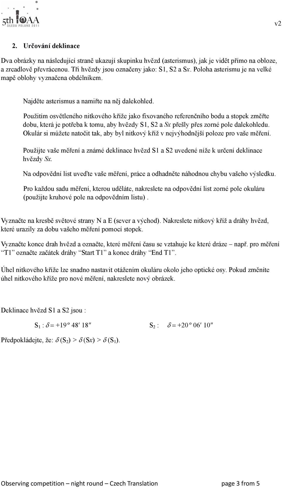 Použitím osvětleného nitkového kříže jako fixovaného referenčního bodu a stopek změřte dobu, která je potřeba k tomu, aby hvězdy S1, S2 a Sx přešly přes zorné pole dalekohledu.