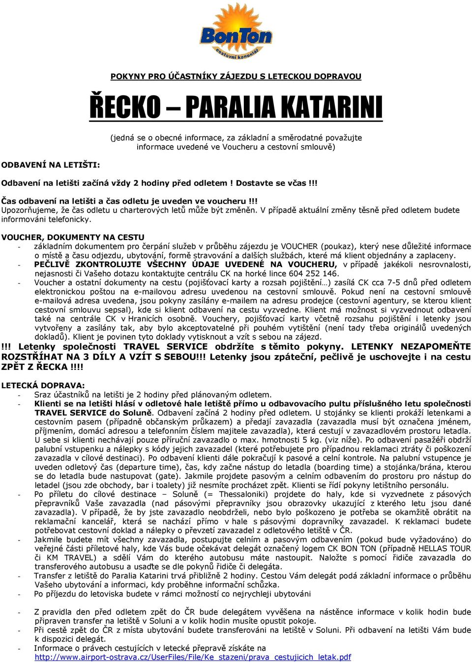 !! Upozorňujeme, že čas odletu u charterových letů může být změněn. V případě aktuální změny těsně před odletem budete informováni telefonicky.