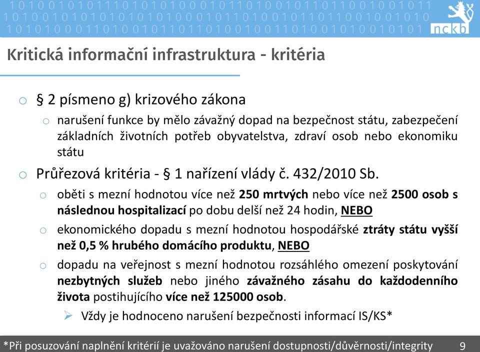 o oběti s mezní hodnotou více než 250 mrtvých nebo více než 2500 osob s následnou hospitalizací po dobu delší než 24 hodin, NEBO o ekonomického dopadu s mezní hodnotou hospodářské ztráty státu vyšší