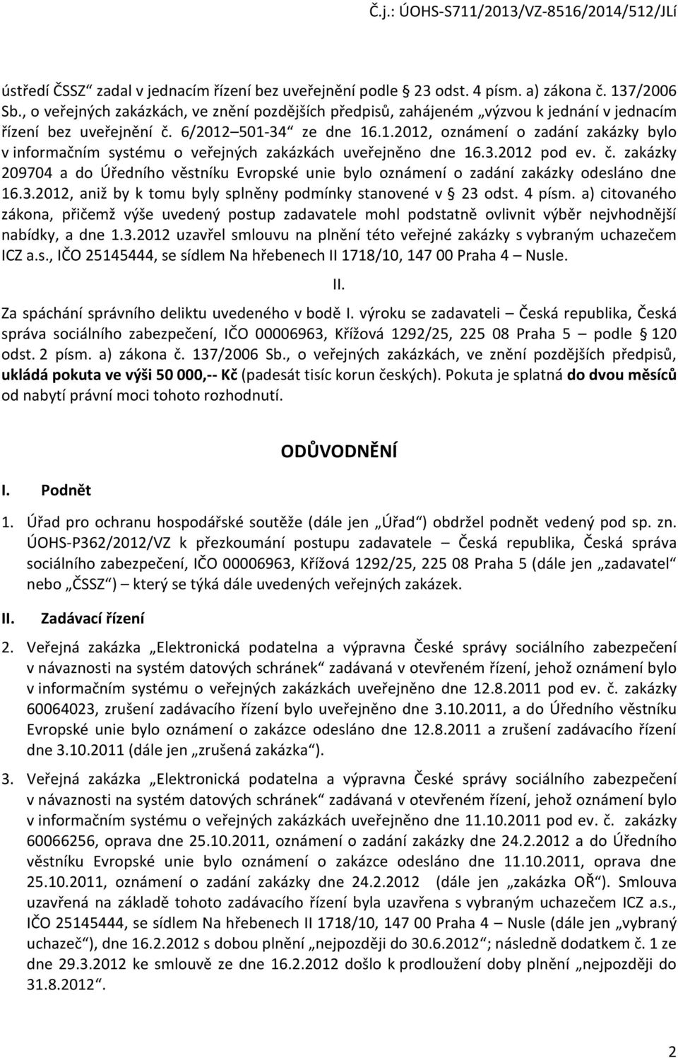 501-34 ze dne 16.1.2012, oznámení o zadání zakázky bylo v informačním systému o veřejných zakázkách uveřejněno dne 16.3.2012 pod ev. č.