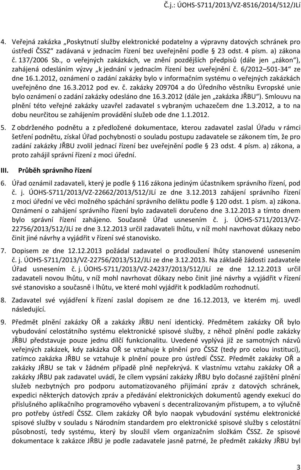 501-34 ze dne 16.1.2012, oznámení o zadání zakázky bylo v informačním systému o veřejných zakázkách uveřejněno dne 16.3.2012 pod ev. č.