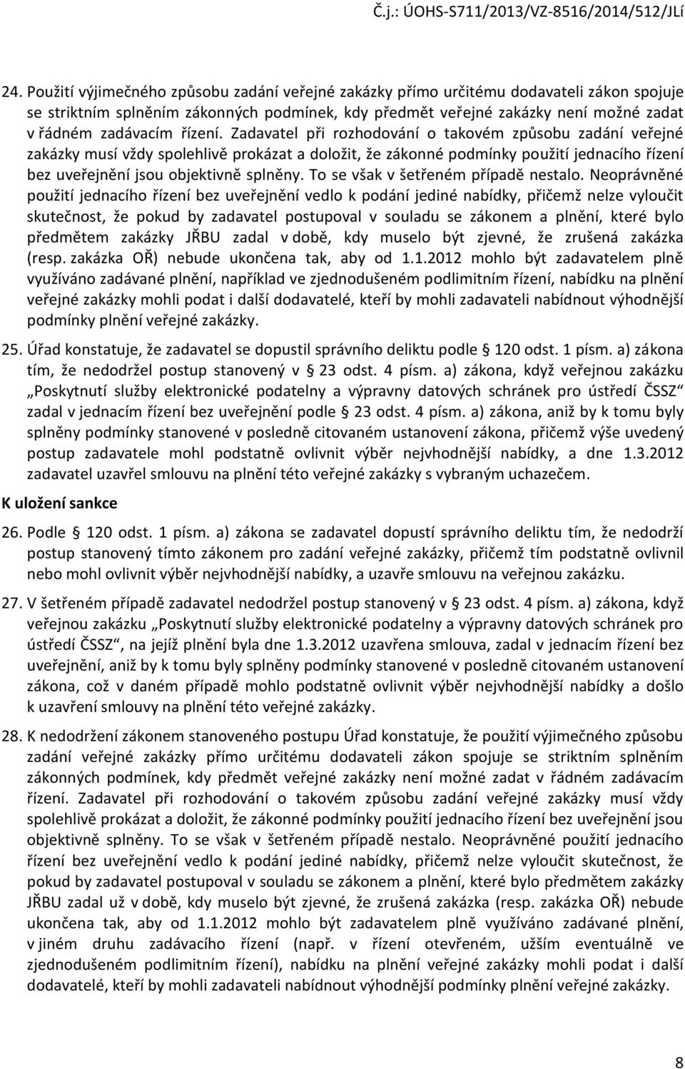 Zadavatel při rozhodování o takovém způsobu zadání veřejné zakázky musí vždy spolehlivě prokázat a doložit, že zákonné podmínky použití jednacího řízení bez uveřejnění jsou objektivně splněny.