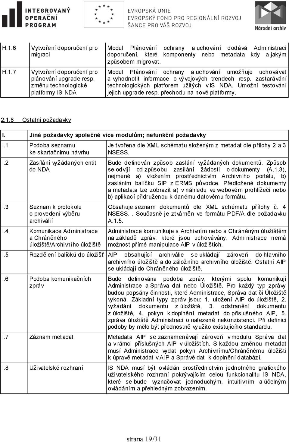 Modul Plánování ochrany a uchování umožňuje uchovávat a vyhodnotit informace o vývojových trendech resp. zastarávání technologických platforem užitých v IS NDA. Umožní testování jejich upgrade resp.