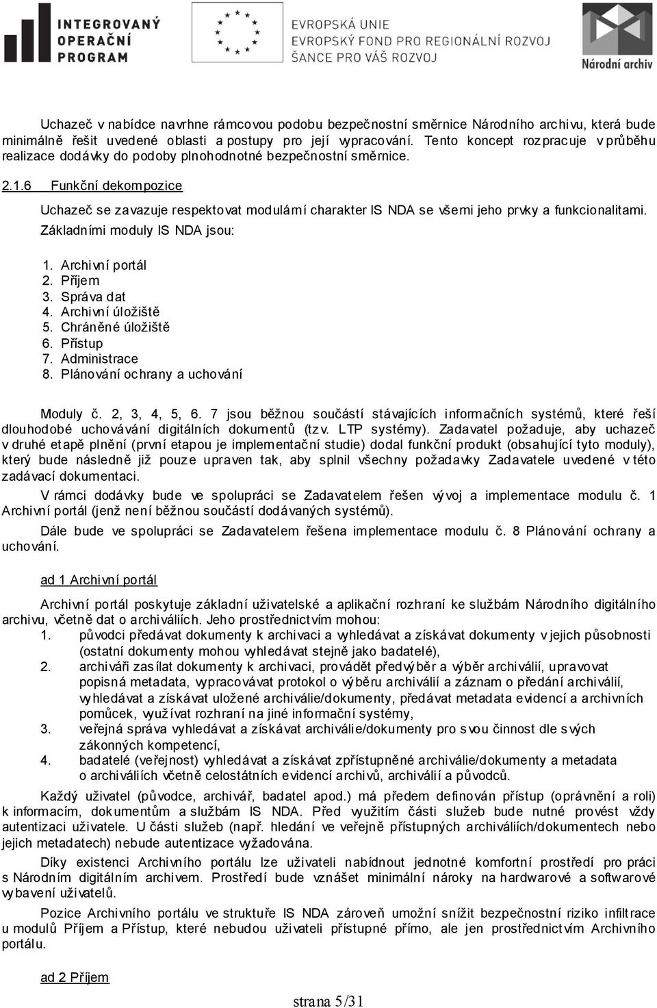 6 Funkční dekompozice Uchazeč se zavazuje respektovat modulární charakter IS NDA se všemi jeho prvky a funkcionalitami. Základními moduly IS NDA jsou: 1. Archivní portál 2. Příjem 3. Správa dat 4.