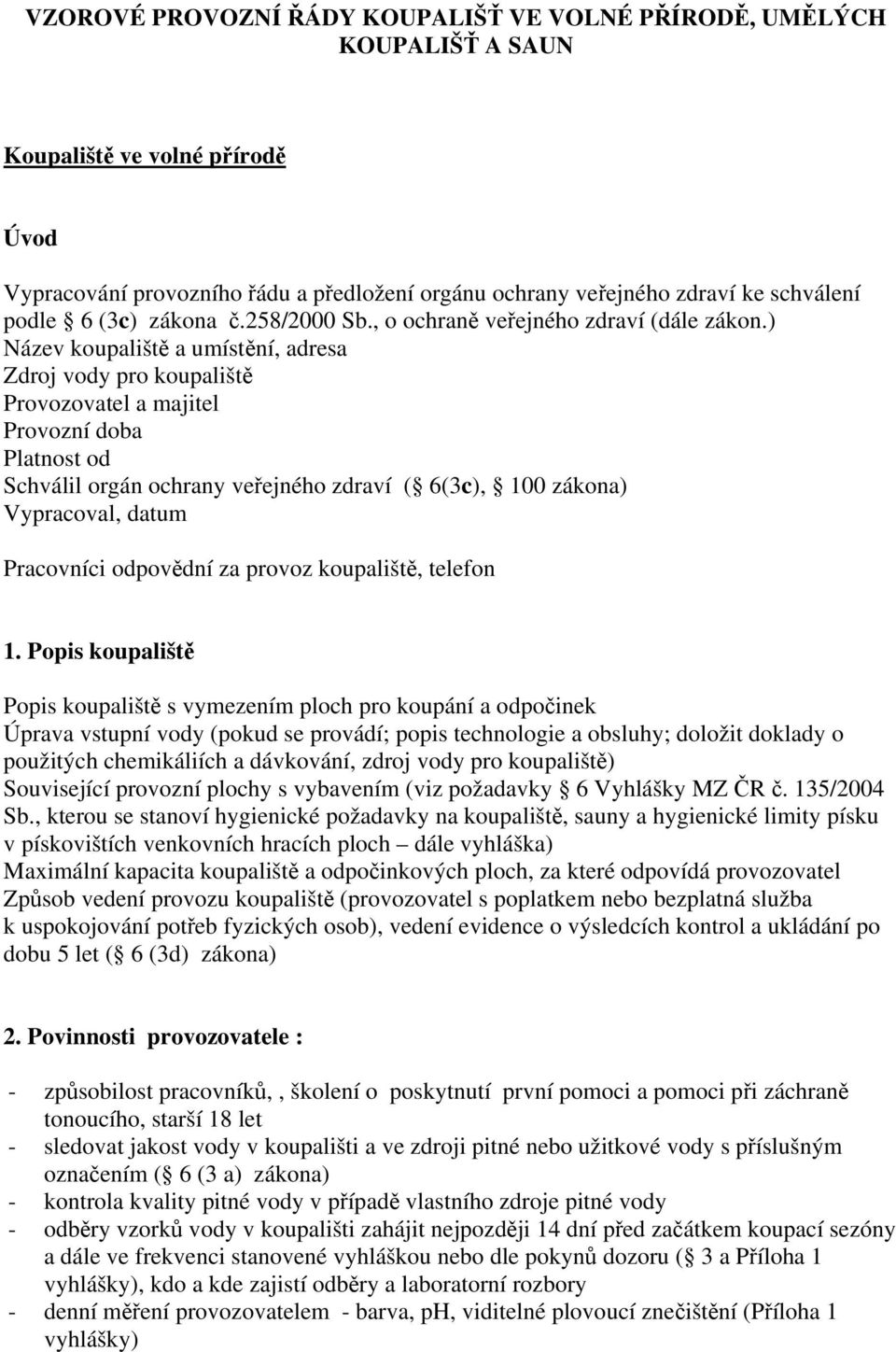 1. Popis koupaliště Popis koupaliště s vymezením ploch pro koupání a odpočinek Úprava vstupní vody (pokud se provádí; popis technologie a obsluhy; doložit doklady o použitých chemikáliích a