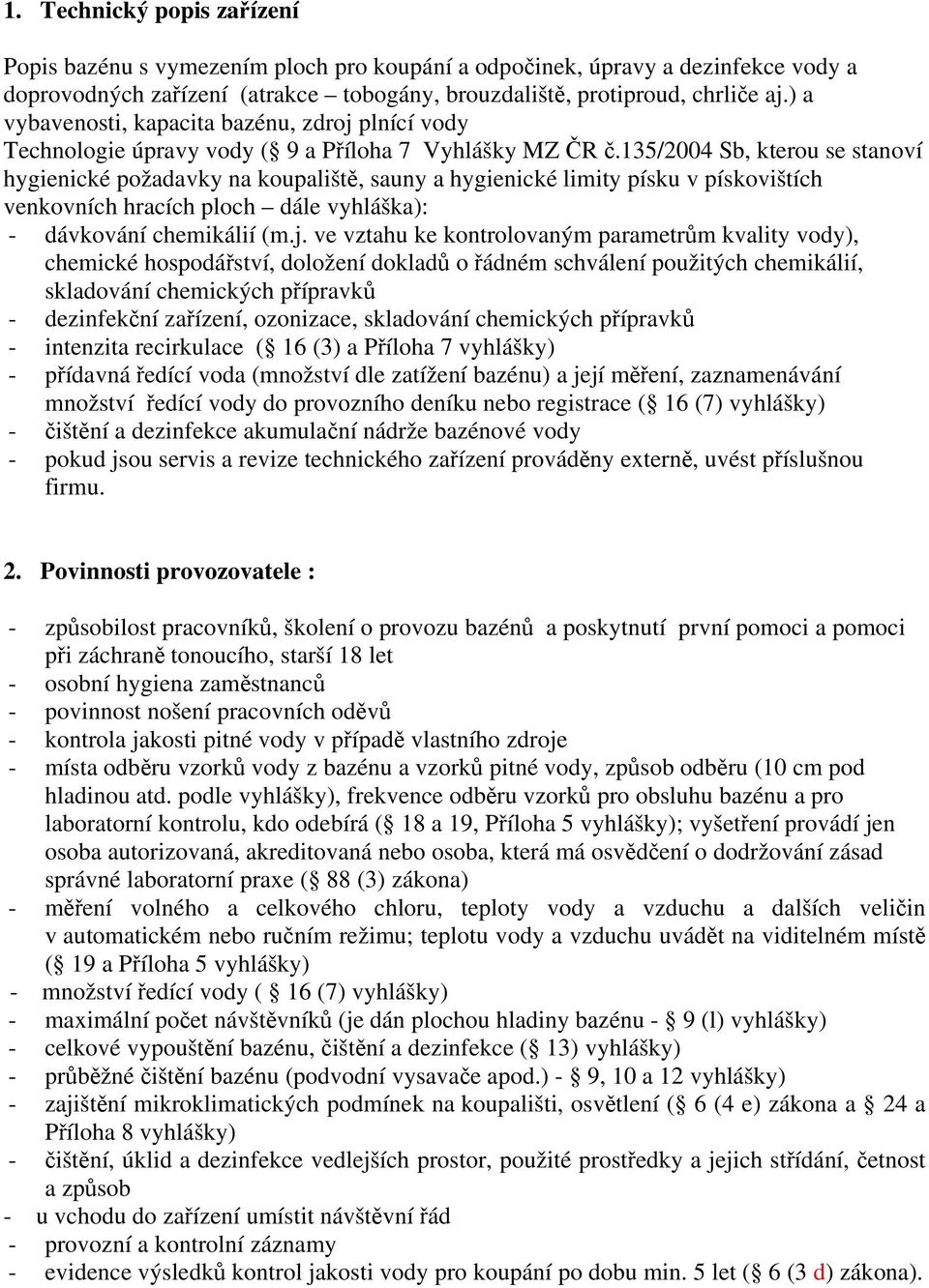 135/2004 Sb, kterou se stanoví hygienické požadavky na koupaliště, sauny a hygienické limity písku v pískovištích venkovních hracích ploch dále vyhláška): - dávkování chemikálií (m.j.