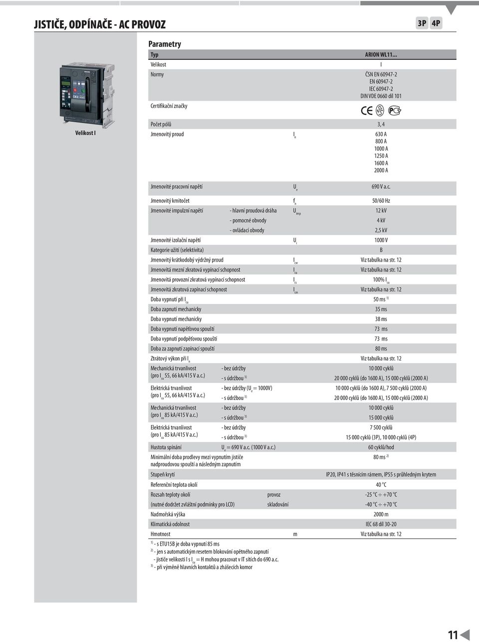 pracovní napětí U e 690 V a.c. Jmenovitý kmitočet f n 50/60 Hz Jmenovité impulzní napětí - hlavní proudová dráha U imp 12 kv - pomocné obvody 4 kv - ovládací obvody 2,5 kv Jmenovité izolační napětí U