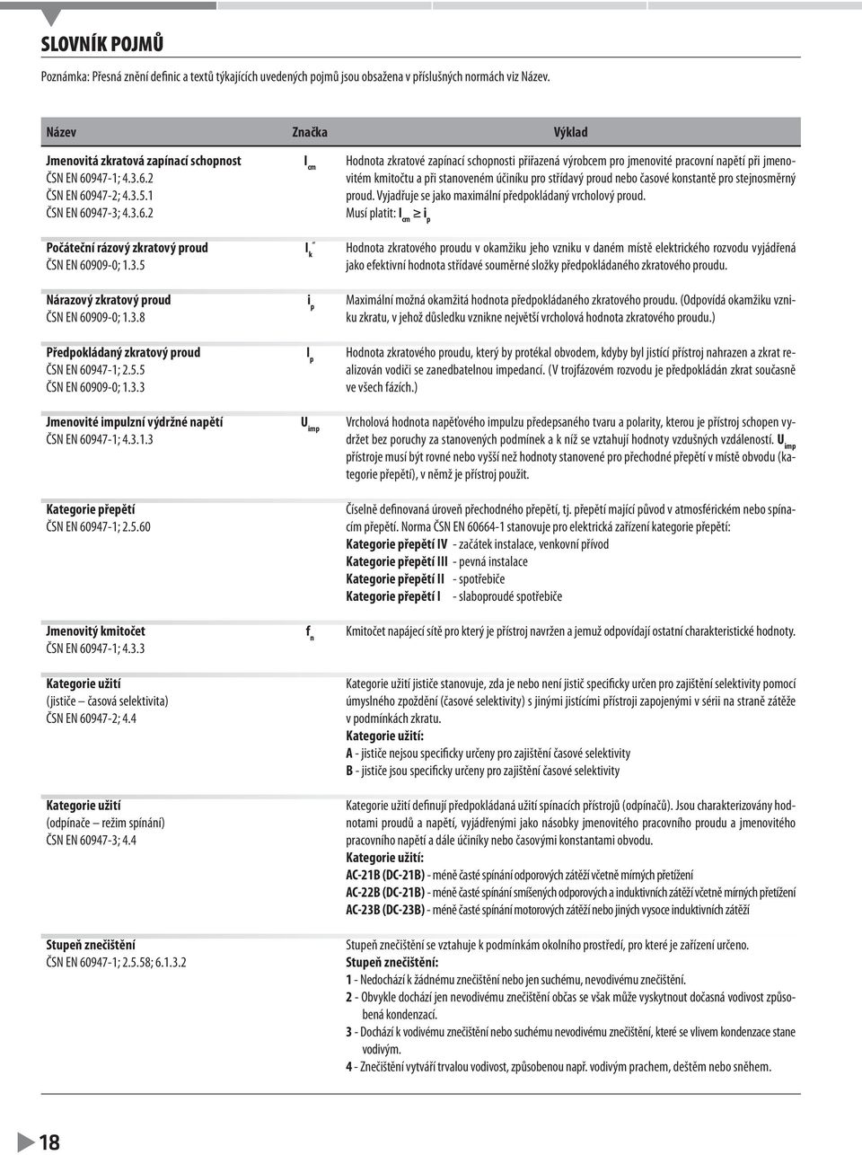 3.8 Předpokládaný zkratový proud ČSN EN 60947-1; 2.5.5 ČSN EN 60909-0; 1.3.3 Jmenovité impulzní výdržné napětí ČSN EN 60947-1; 4.3.1.3 Kategorie přepětí ČSN EN 60947-1; 2.5.60 Jmenovitý kmitočet ČSN EN 60947-1; 4.