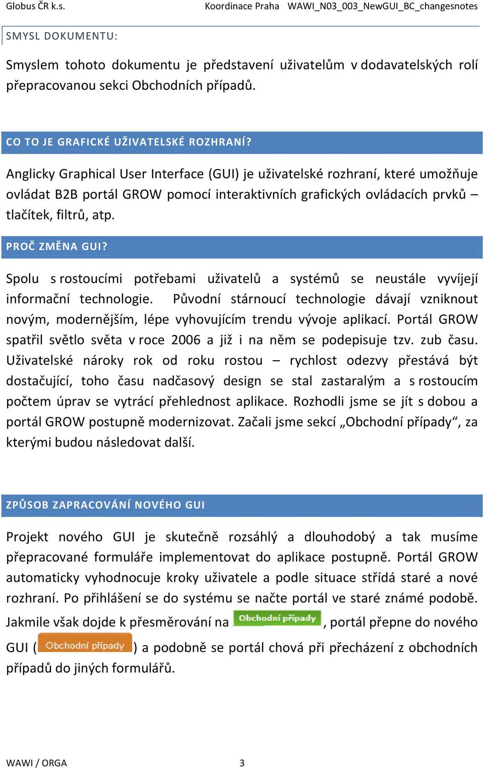 Spolu s rostoucími potřebami uživatelů a systémů se neustále vyvíjejí informační technologie.