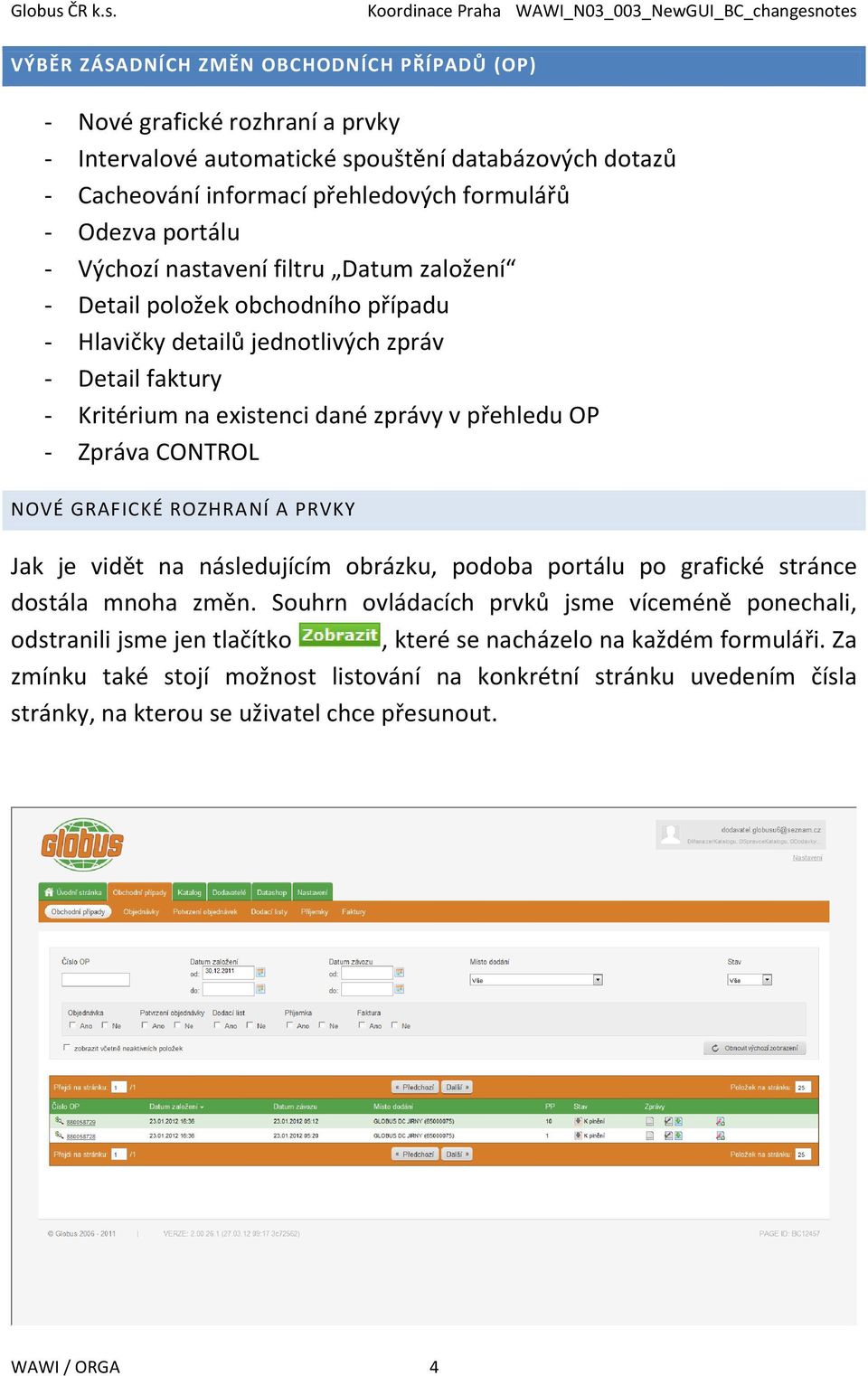 Zpráva CONTROL NOVÉ GRAFICKÉ ROZHRANÍ A PRVKY Jak je vidět na následujícím obrázku, podoba portálu po grafické stránce dostála mnoha změn.