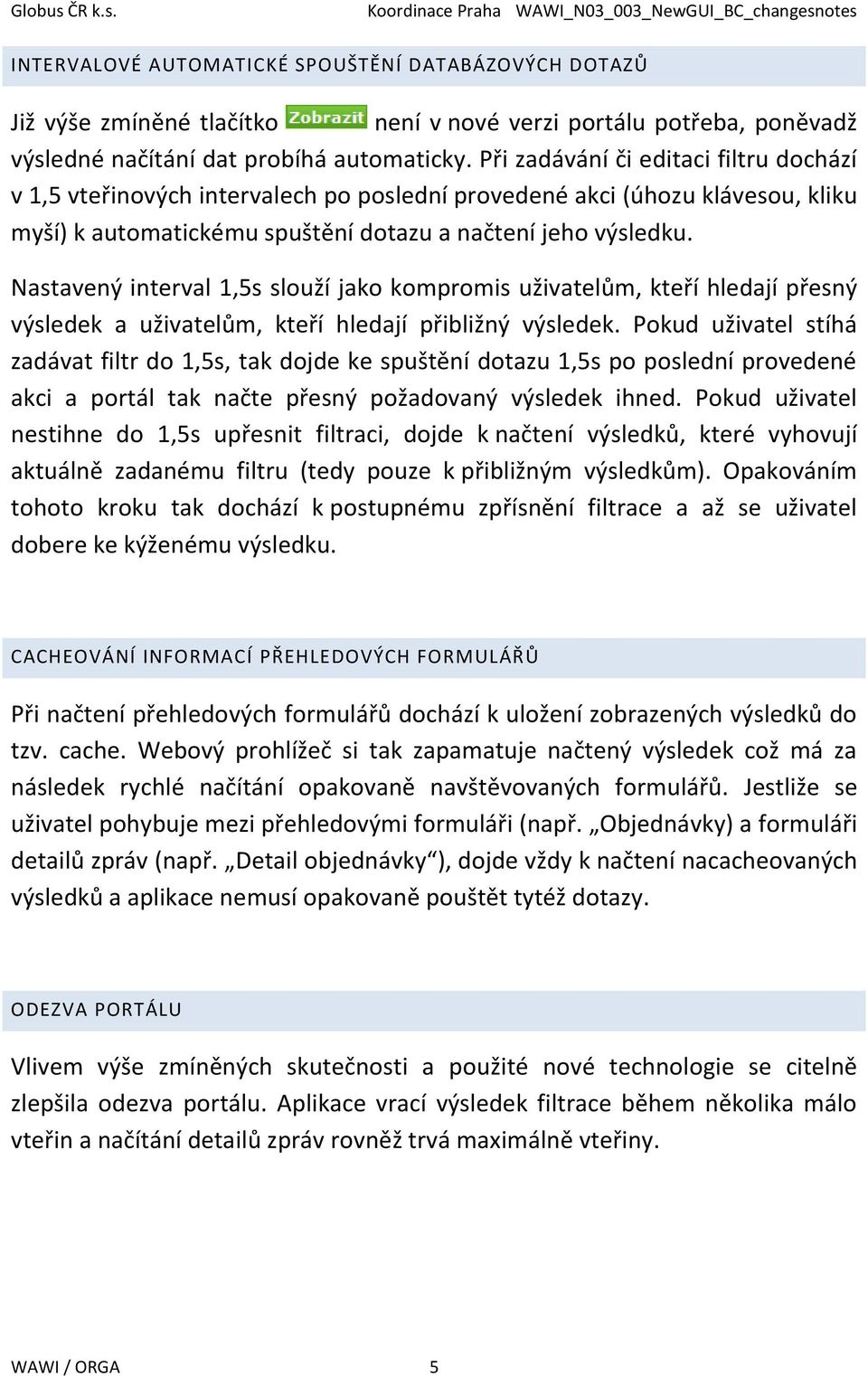 Nastavený interval 1,5s slouží jako kompromis uživatelům, kteří hledají přesný výsledek a uživatelům, kteří hledají přibližný výsledek.